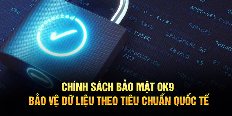 Chính sách bảo mật OK9 bảo vệ dữ liệu theo tiêu chuẩn quốc tế