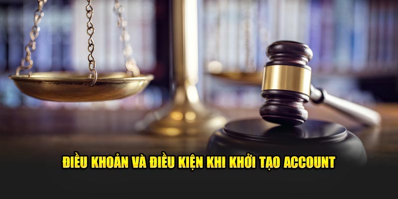 Điều khoản và điều kiện khi khởi tạo account