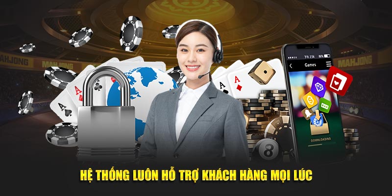 Hệ thống luôn hỗ trợ khách hàng mọi lúc