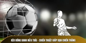 Kèo Đồng Banh Nửa Trái - Chiến Thuật Giúp Bạn Chiến Thắng