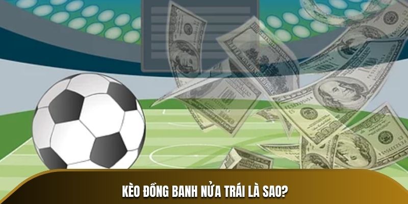 Kèo đồng banh nửa trái là sao?