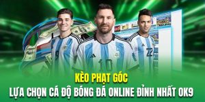 Kèo Phạt Góc - Lựa Chọn Cá Độ Bóng Đá Online Đỉnh Nhất OK9