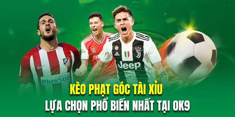 Kèo phạt góc tài xỉu là lựa chọn phổ biến nhất tại OK9 