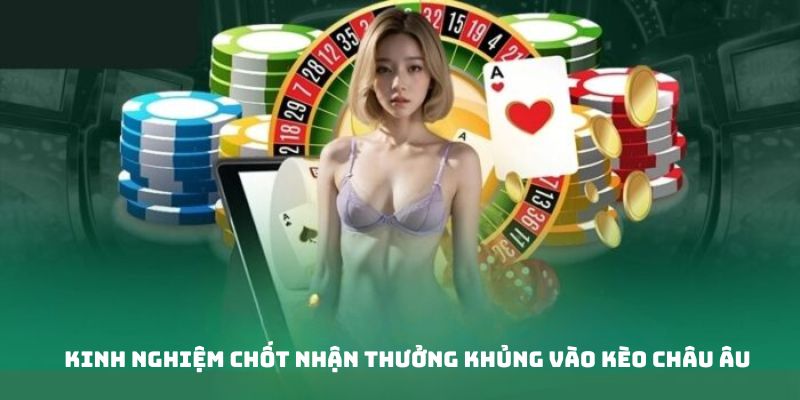 Kinh nghiệm chốt nhận thưởng kèo cược Châu Âu