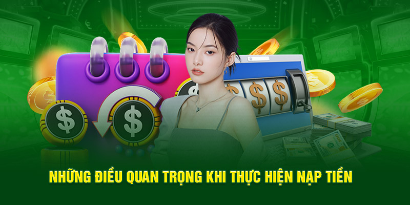 Tổng hợp điều quan trọng khi thực hiện nạp tiền 