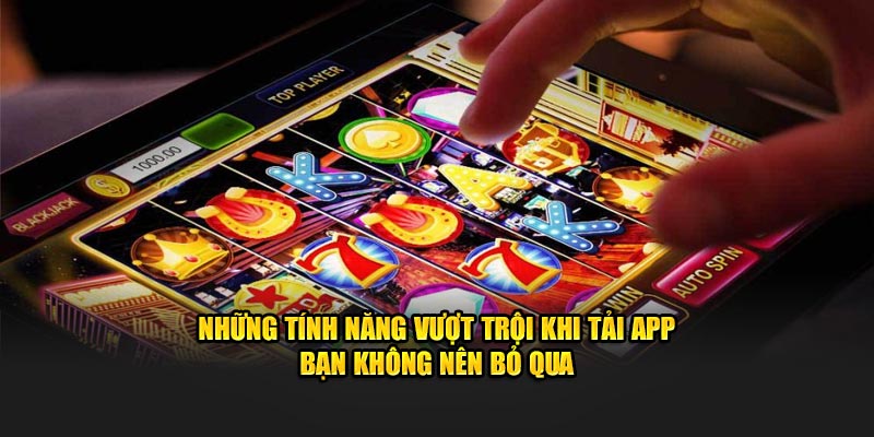 Những tính năng vượt trội khi tải app OK9 bạn không nên bỏ qua