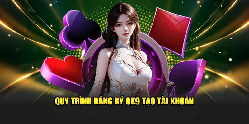 Quy trình đăng ký OK9 tạo tài khoản