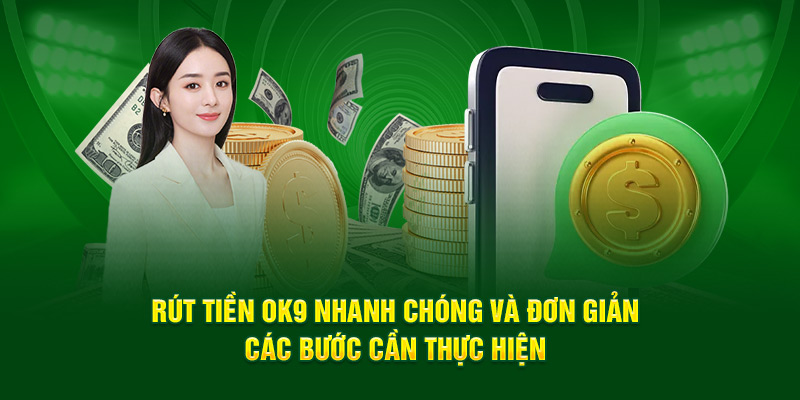 Rút Tiền OK9 Nhanh Chóng Và Đơn Giản - Các Bước Cần Thực Hiện