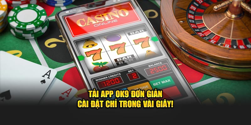 Tải App OK9 Đơn Giản - Cài Đặt Chỉ Trong Vài Giây!