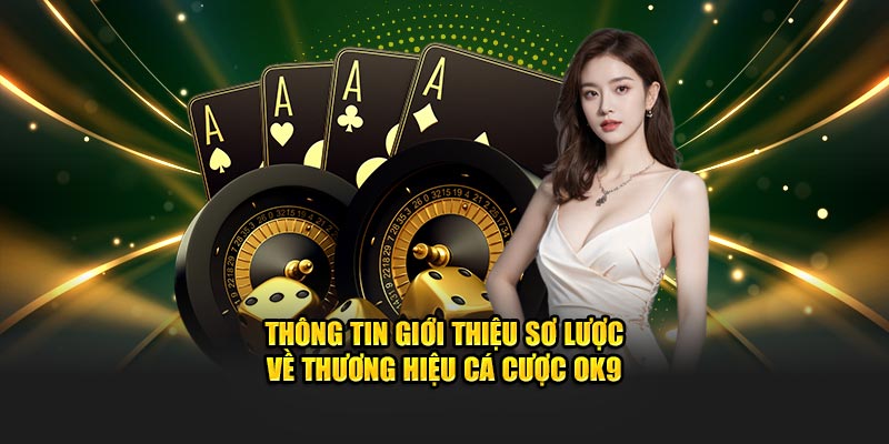 Thông tin giới thiệu sơ lược về thương hiệu cá cược OK9